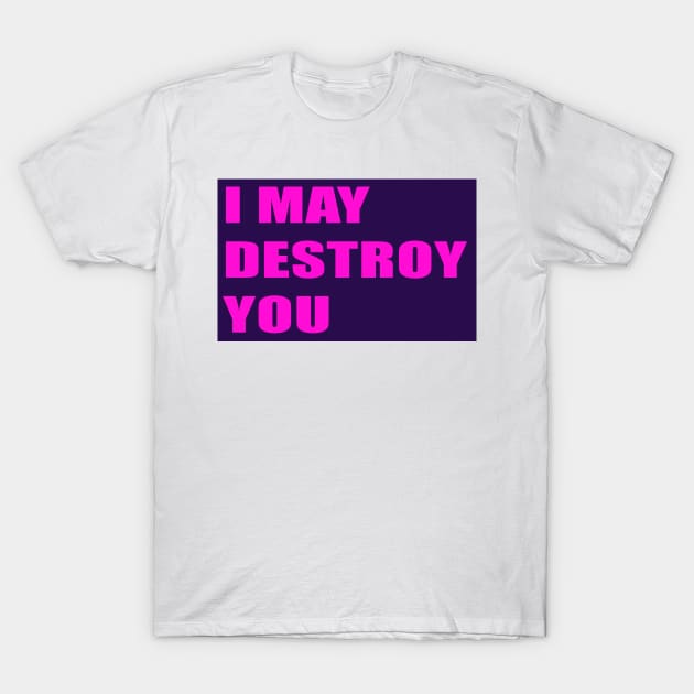 I MAY DESTROY YOU T-Shirt by inevitabiliTee